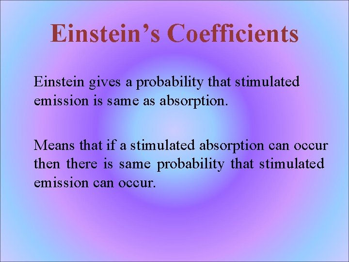 Einstein’s Coefficients Einstein gives a probability that stimulated emission is same as absorption. Means