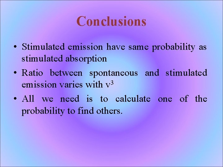 Conclusions • Stimulated emission have same probability as stimulated absorption • Ratio between spontaneous