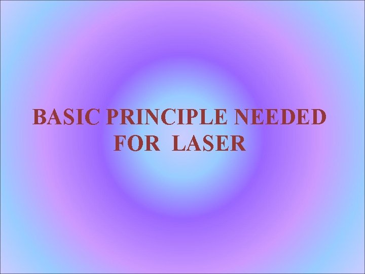 BASIC PRINCIPLE NEEDED FOR LASER 
