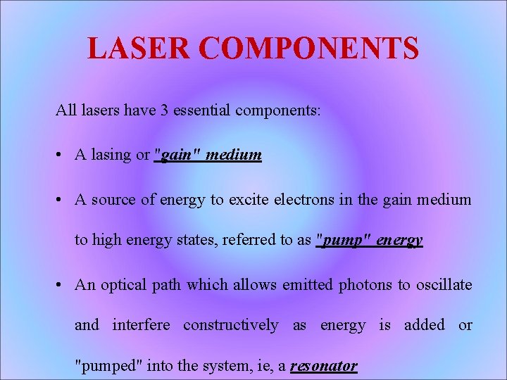 LASER COMPONENTS All lasers have 3 essential components: • A lasing or "gain" medium