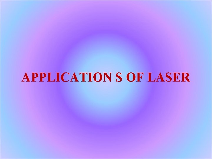 APPLICATION S OF LASER 