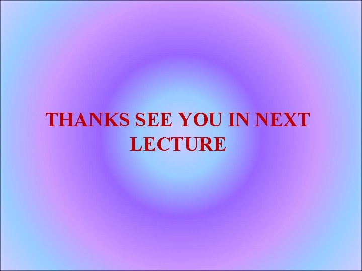 THANKS SEE YOU IN NEXT LECTURE 