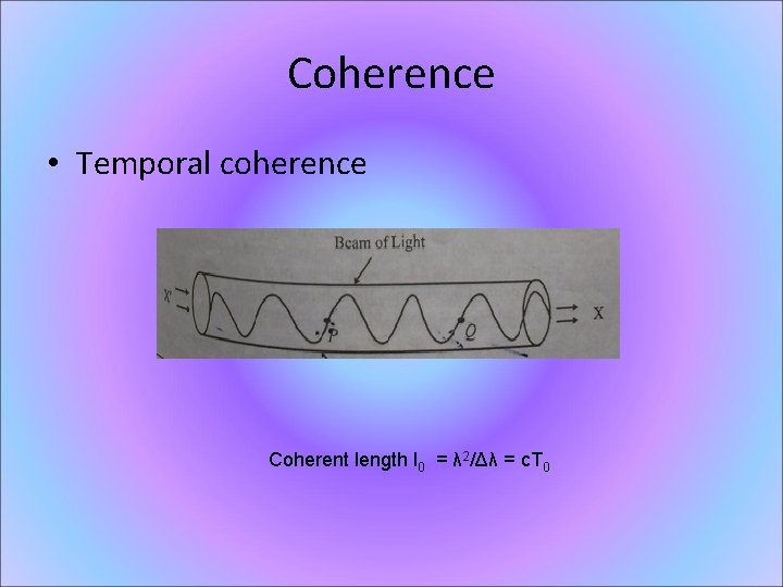 Coherence • Temporal coherence Coherent length l 0 = λ 2/Δλ = c. T