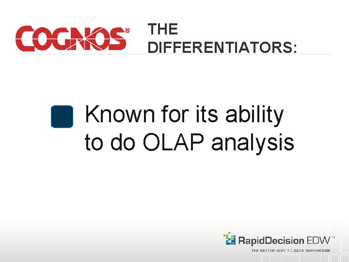 THE DIFFERENTIATORS: Known for its ability to do OLAP analysis 