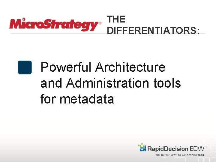 THE DIFFERENTIATORS: Powerful Architecture and Administration tools for metadata 