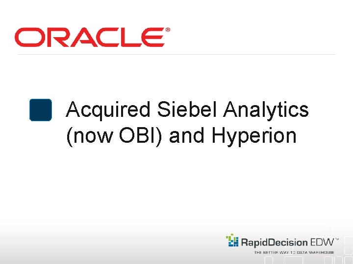 Acquired Siebel Analytics (now OBI) and Hyperion 