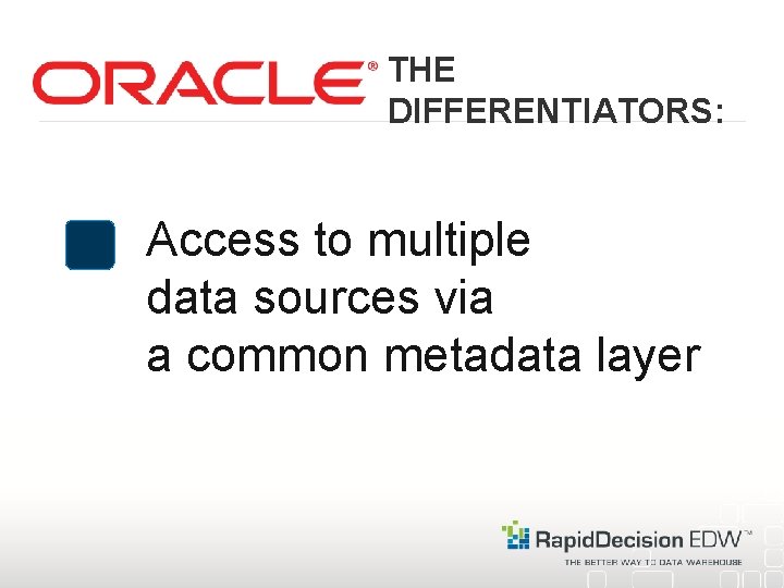 THE DIFFERENTIATORS: Access to multiple data sources via a common metadata layer 