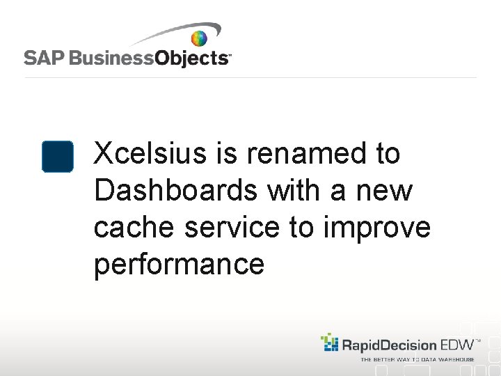 Xcelsius is renamed to Dashboards with a new cache service to improve performance 