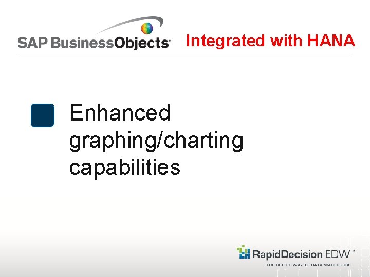 Integrated with HANA Enhanced graphing/charting capabilities 