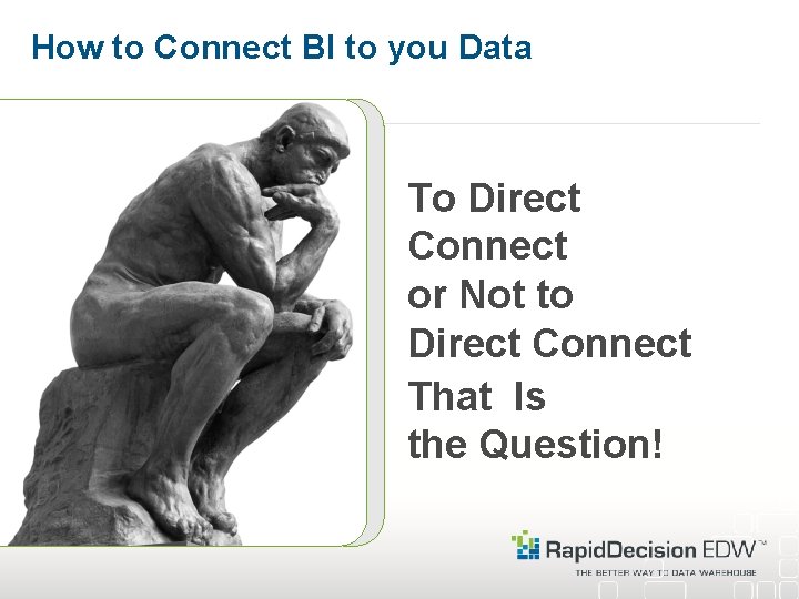 How to Connect BI to you Data To Direct Connect or Not to Direct