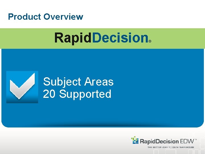 Product Overview Rapid. Decision Subject Areas 20 Supported ® 