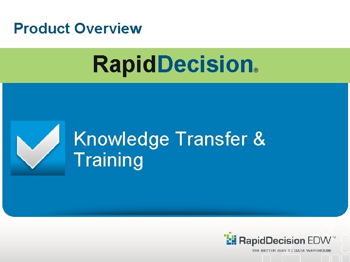 Product Overview Rapid. Decision ® Knowledge Transfer & Training 