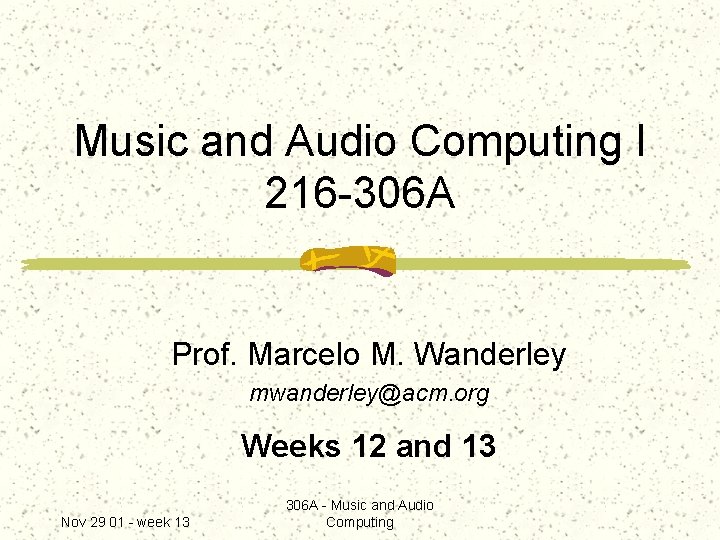 Music and Audio Computing I 216 -306 A Prof. Marcelo M. Wanderley mwanderley@acm. org