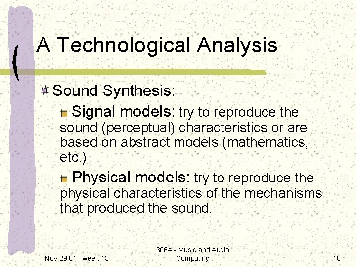 A Technological Analysis Sound Synthesis: Signal models: try to reproduce the sound (perceptual) characteristics