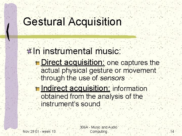Gestural Acquisition In instrumental music: Direct acquisition: one captures the actual physical gesture or