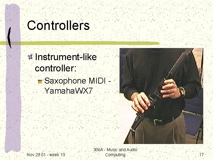 Controllers Instrument-like controller: Saxophone MIDI Yamaha. WX 7 Nov 29 01 - week 13