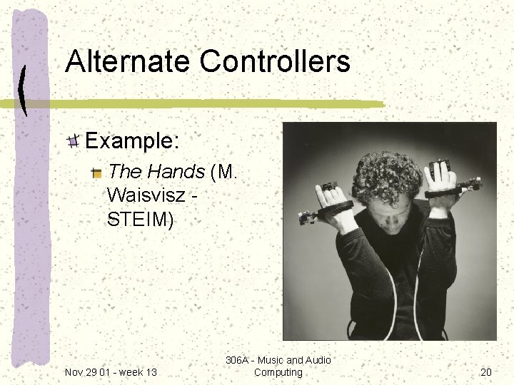 Alternate Controllers Example: The Hands (M. Waisvisz STEIM) Nov 29 01 - week 13