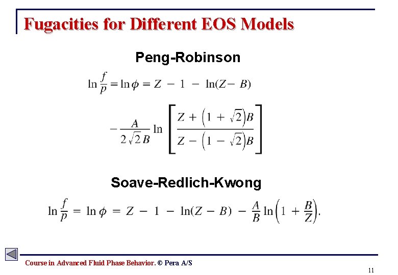 Fugacities for Different EOS Models Peng-Robinson Soave-Redlich-Kwong Course in Advanced Fluid Phase Behavior. ©