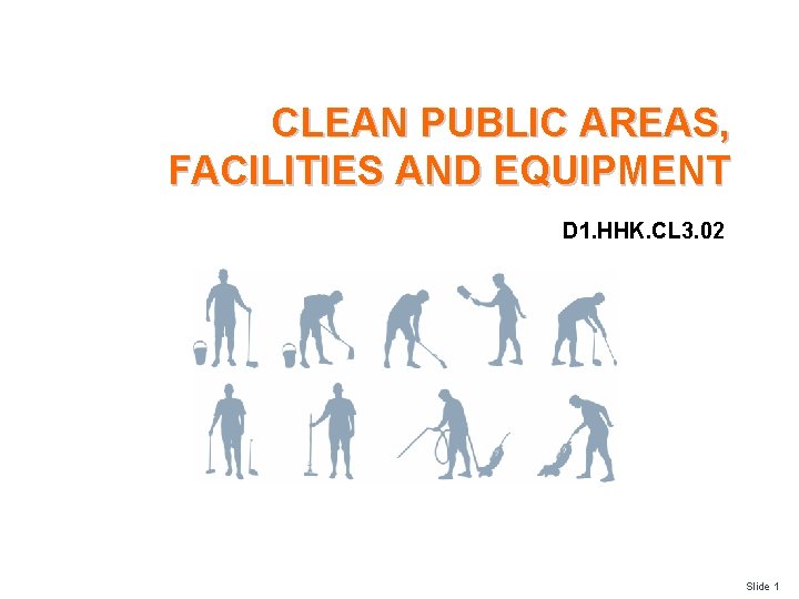 CLEAN PUBLIC AREAS, FACILITIES AND EQUIPMENT D 1. HHK. CL 3. 02 Slide 1