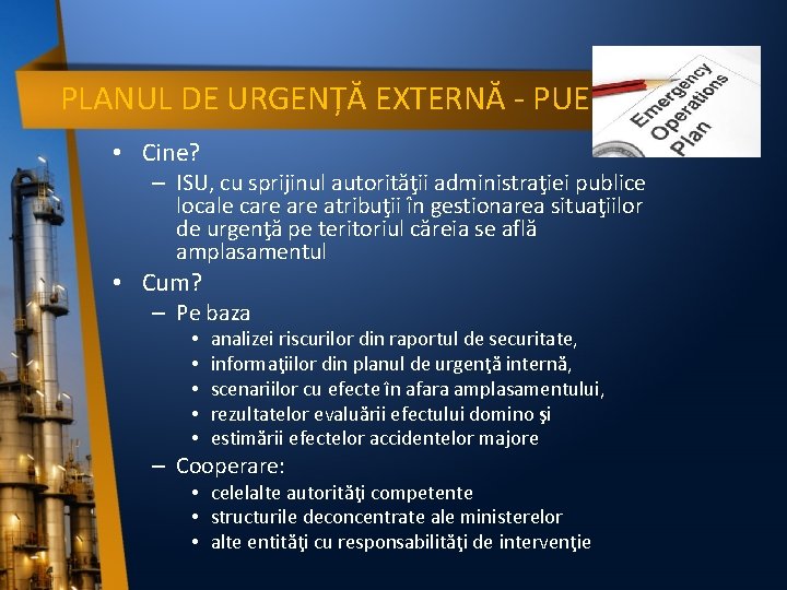 PLANUL DE URGENȚĂ EXTERNĂ - PUE • Cine? – ISU, cu sprijinul autorităţii administraţiei