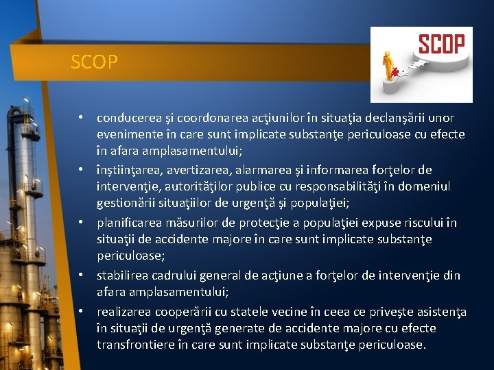 SCOP • conducerea şi coordonarea acţiunilor în situaţia declanşării unor evenimente în care sunt