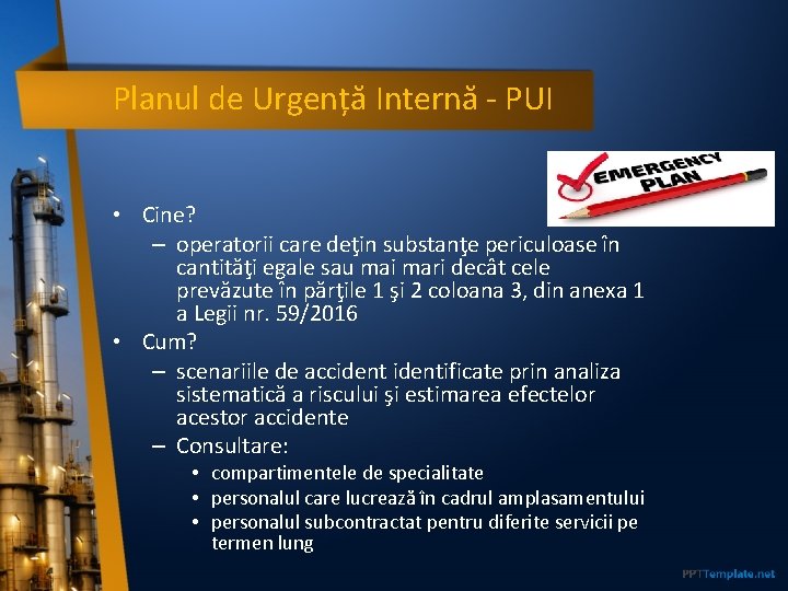 Planul de Urgență Internă - PUI • Cine? – operatorii care deţin substanţe periculoase