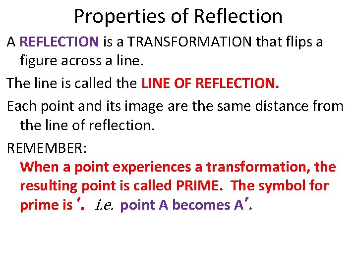 Properties of Reflection A REFLECTION is a TRANSFORMATION that flips a figure across a