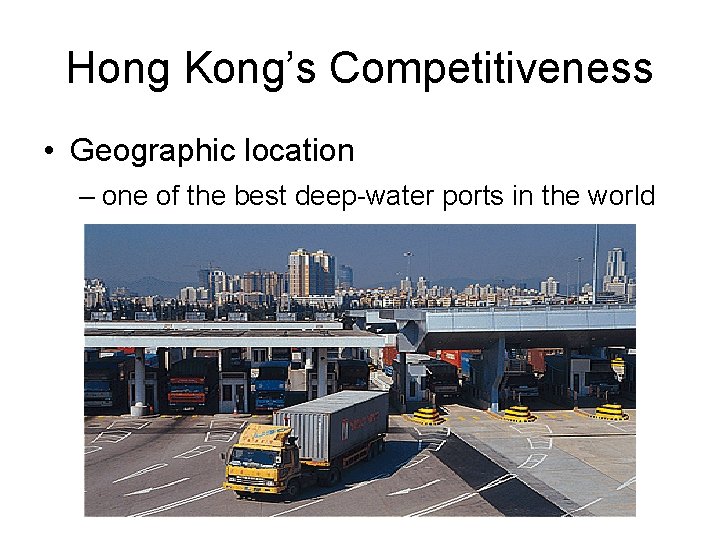 Hong Kong’s Competitiveness • Geographic location – one of the best deep-water ports in