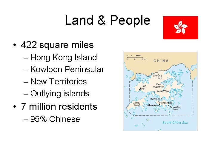 Land & People • 422 square miles – Hong Kong Island – Kowloon Peninsular