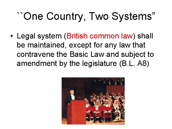 ``One Country, Two Systems” • Legal system (British common law) shall be maintained, except