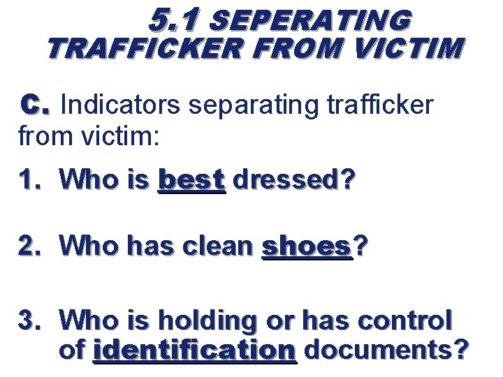 5. 1 SEPERATING TRAFFICKER FROM VICTIM C. Indicators separating trafficker from victim: 1. Who