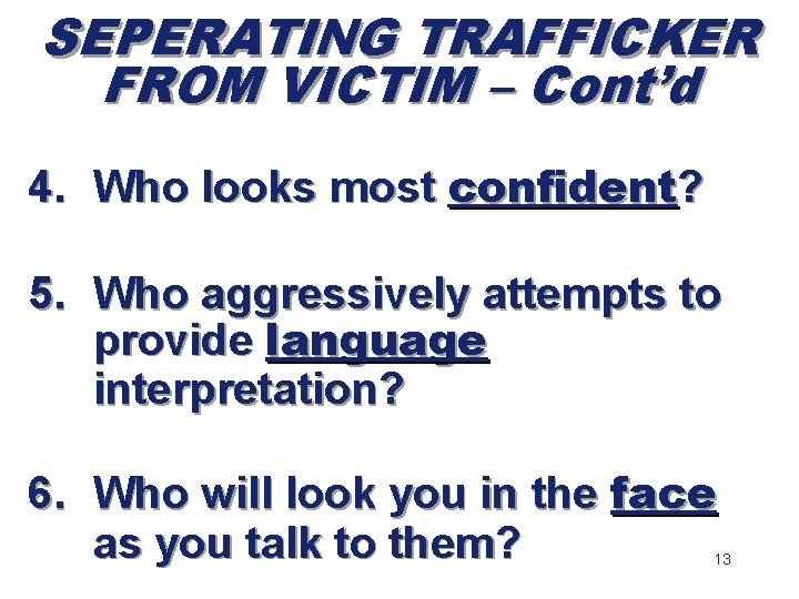 SEPERATING TRAFFICKER FROM VICTIM – Cont’d 4. Who looks most confident? 5. Who aggressively