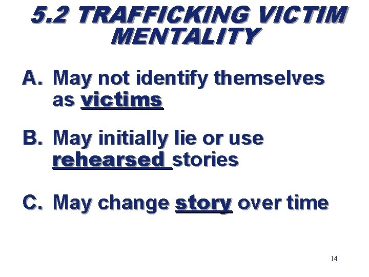 5. 2 TRAFFICKING VICTIM MENTALITY A. May not identify themselves as victims B. May