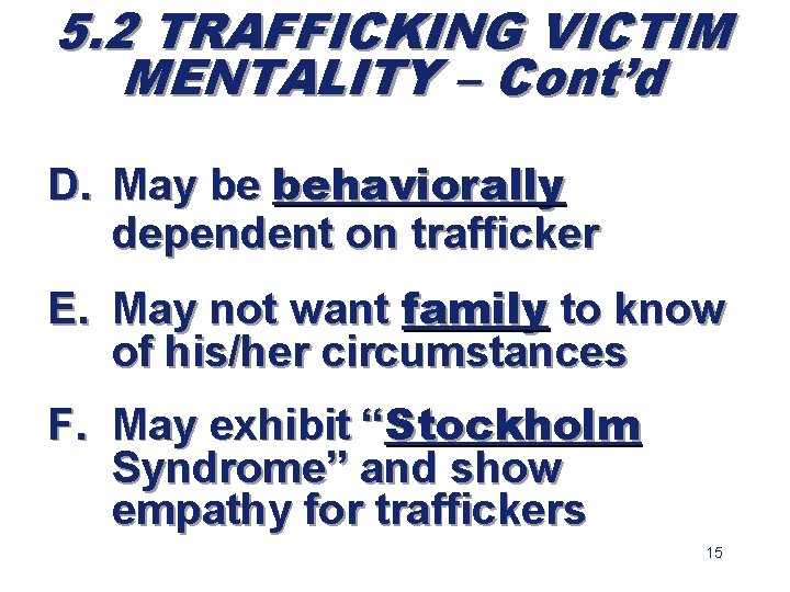 5. 2 TRAFFICKING VICTIM MENTALITY – Cont’d D. May be behaviorally dependent on trafficker