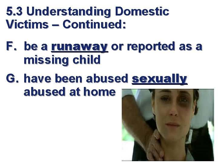 5. 3 Understanding Domestic Victims – Continued: F. be a runaway or reported as