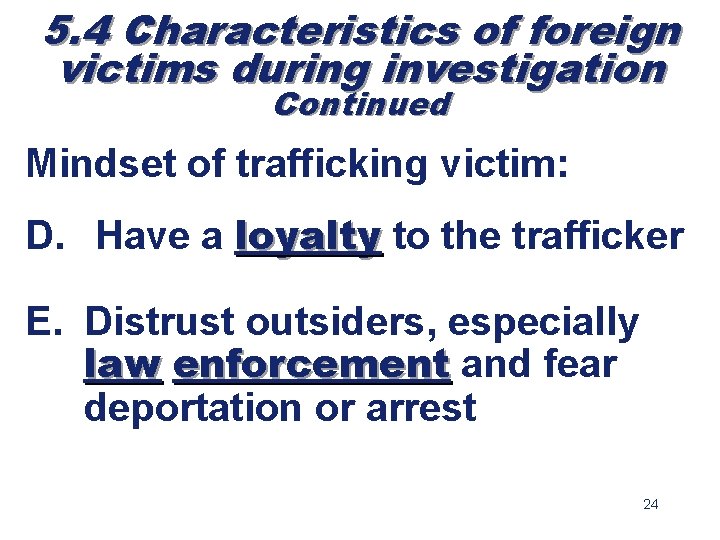 5. 4 Characteristics of foreign victims during investigation Continued Mindset of trafficking victim: D.