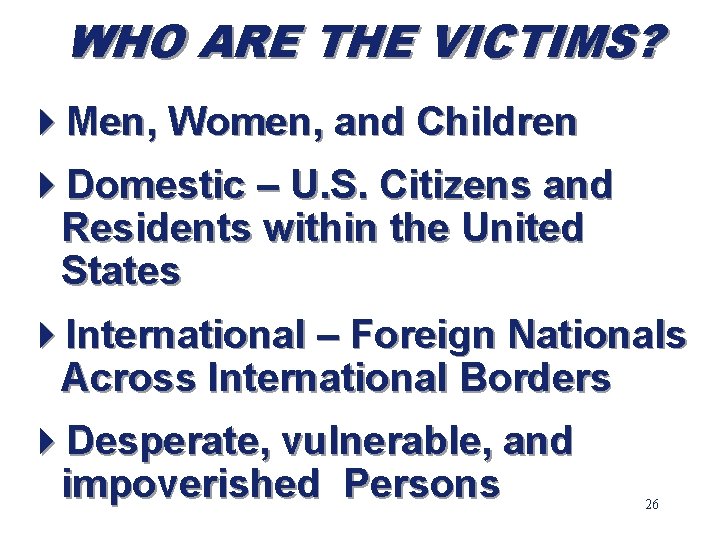 WHO ARE THE VICTIMS? 4 Men, Women, and Children 4 Domestic – U. S.