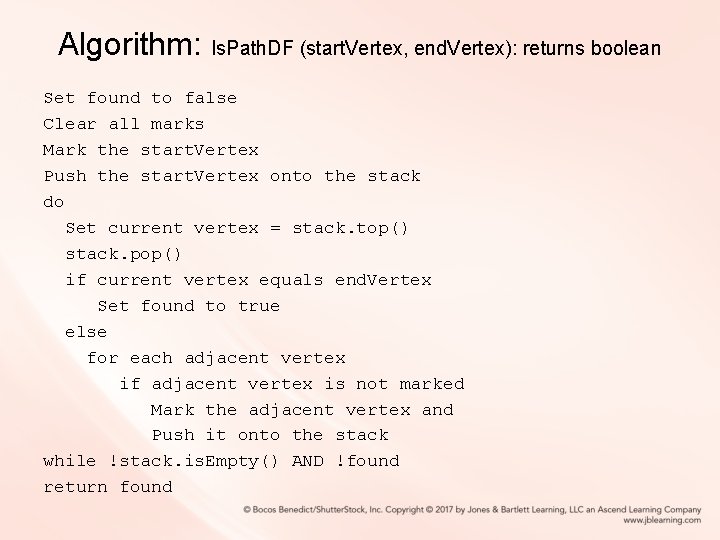 Algorithm: Is. Path. DF (start. Vertex, end. Vertex): returns boolean Set found to false Algorithm: Is. Path. DF (start. Vertex, end. Vertex): returns boolean Set found to false