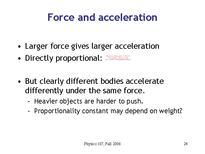 Force and acceleration • Larger force gives larger acceleration • Directly proportional: • But