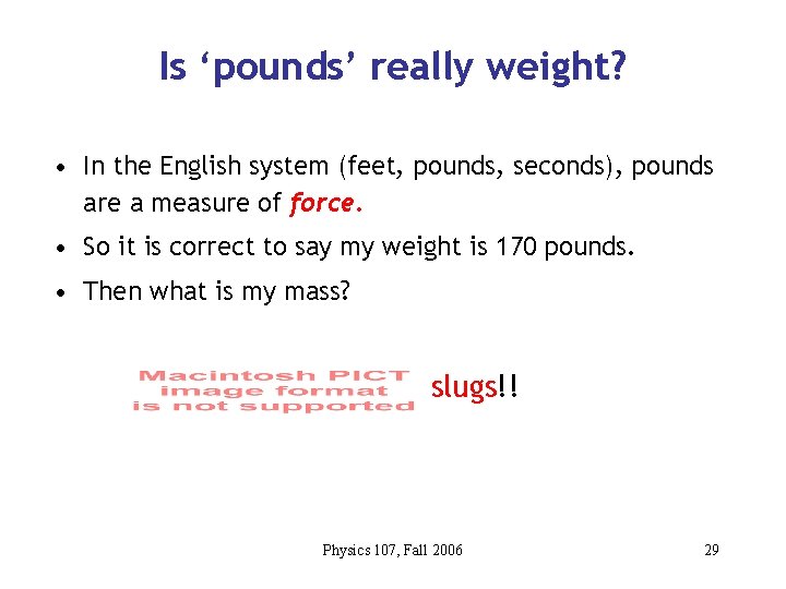 Is ‘pounds’ really weight? • In the English system (feet, pounds, seconds), pounds are