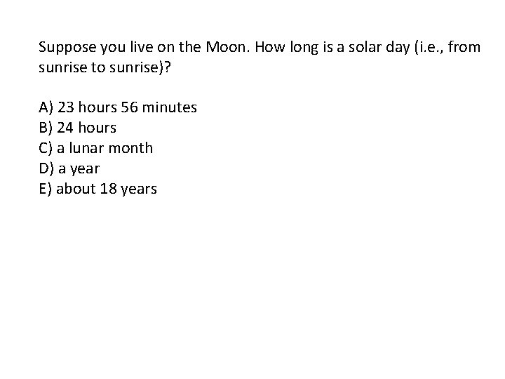 Suppose you live on the Moon. How long is a solar day (i. e.