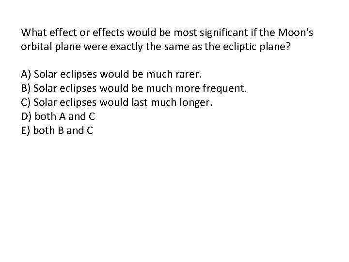 What effect or effects would be most significant if the Moon's orbital plane were