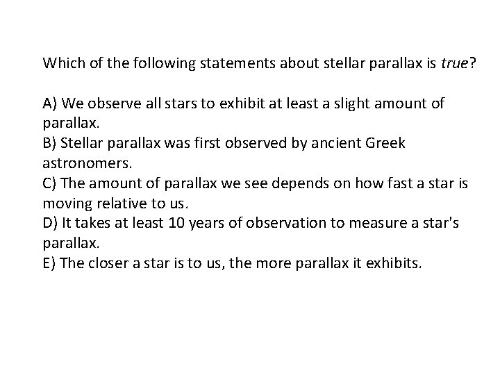 Which of the following statements about stellar parallax is true? A) We observe all