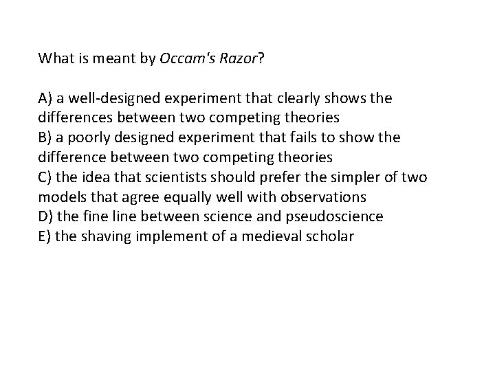 What is meant by Occam's Razor? A) a well-designed experiment that clearly shows the