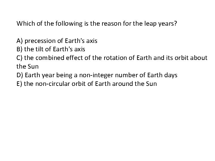 Which of the following is the reason for the leap years? A) precession of