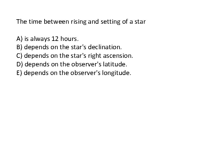 The time between rising and setting of a star A) is always 12 hours.