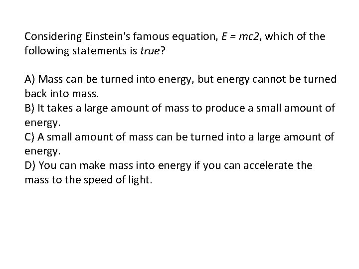 Considering Einstein's famous equation, E = mc 2, which of the following statements is