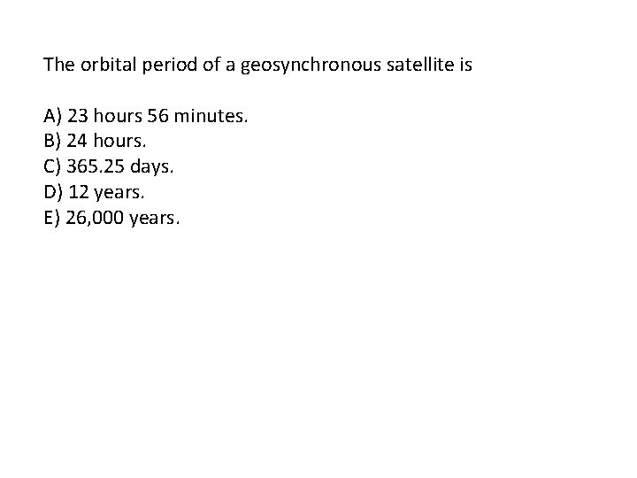 The orbital period of a geosynchronous satellite is A) 23 hours 56 minutes. B)