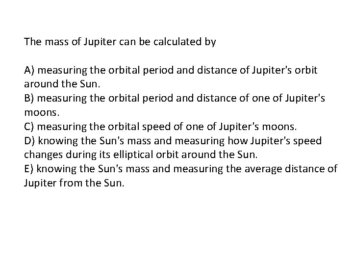 The mass of Jupiter can be calculated by A) measuring the orbital period and