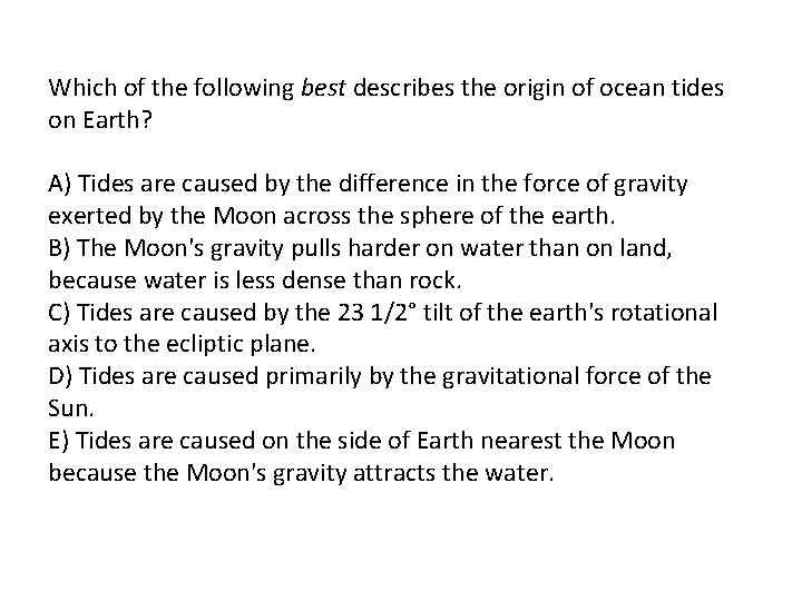 Which of the following best describes the origin of ocean tides on Earth? A)